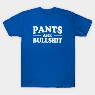 Pants Are Bullshit T-Shirt